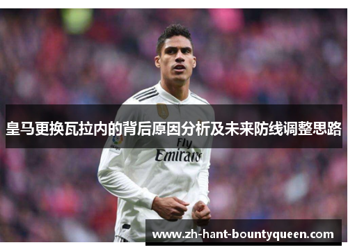 皇马更换瓦拉内的背后原因分析及未来防线调整思路 皇马更换瓦拉内的背后原因分析及未来防线调整思路