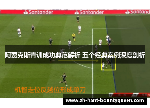 阿贾克斯青训成功典范解析 五个经典案例深度剖析
