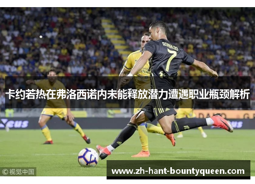 卡约若热在弗洛西诺内未能释放潜力遭遇职业瓶颈解析