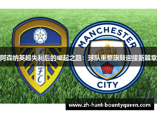 阿森纳英超失利后的崛起之路：球队重整旗鼓迎接新篇章