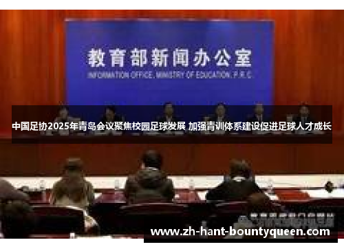 中国足协2025年青岛会议聚焦校园足球发展 加强青训体系建设促进足球人才成长