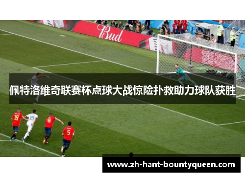 佩特洛维奇联赛杯点球大战惊险扑救助力球队获胜